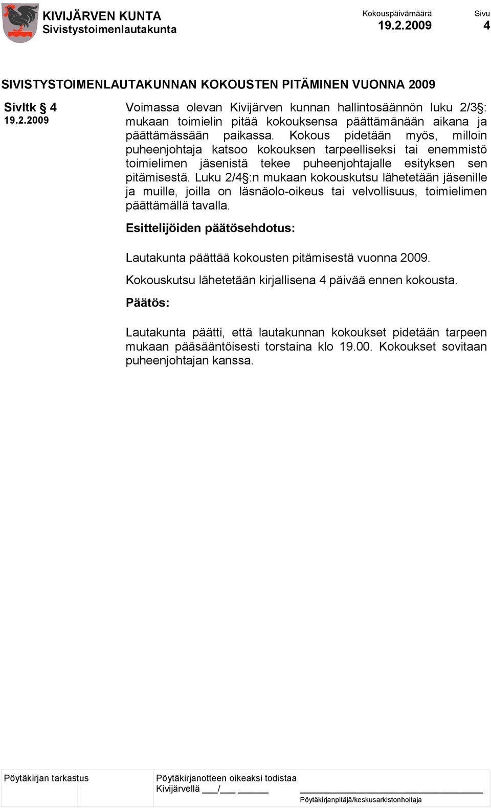 Luku 2/4 :n mukaan kokouskutsu lähetetään jäsenille ja muille, joilla on läsnäolo-oikeus tai velvollisuus, toimielimen päättämällä tavalla.