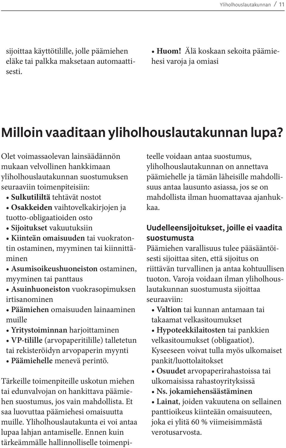 Olet voimassaolevan lainsäädännön mukaan velvollinen hankkimaan yliholhouslautakunnan suostumuksen seuraaviin toimenpiteisiin: Sulkutililtä tehtävät nostot Osakkeiden vaihtovelkakirjojen ja