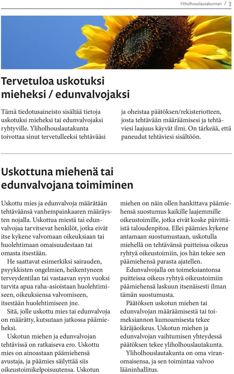 On tärkeää, että paneudut tehtäviesi sisältöön. Uskottuna miehenä tai edunvalvojana toimiminen Uskottu mies ja edunvalvoja määrätään tehtäväänsä vanhempainkaaren määräysten nojalla.