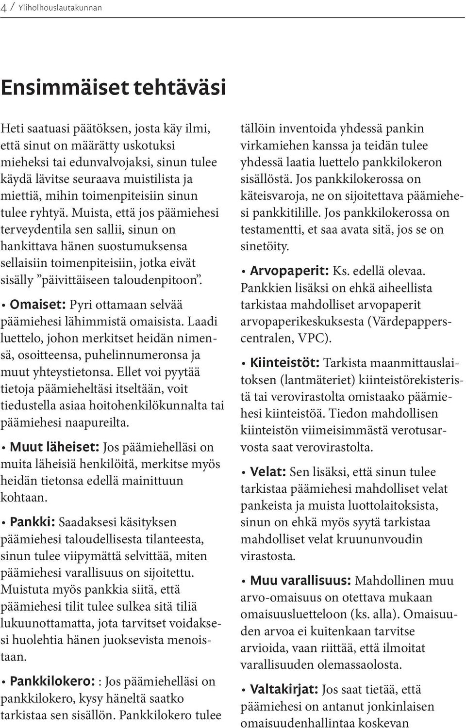 Muista, että jos päämiehesi terveydentila sen sallii, sinun on hankittava hänen suostumuksensa sellaisiin toimenpiteisiin, jotka eivät sisälly päivittäiseen taloudenpitoon.