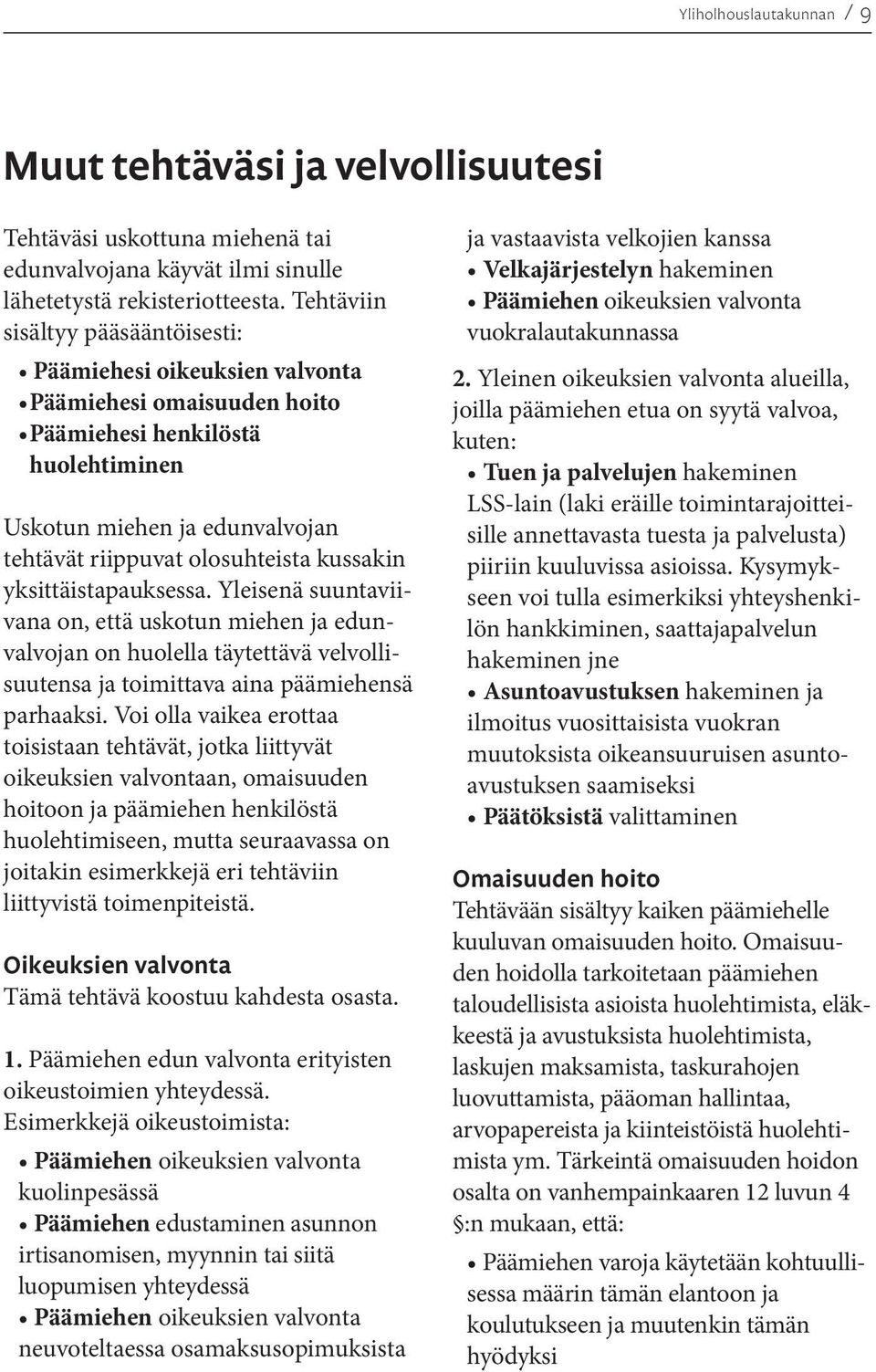 kussakin yksittäistapauksessa. Yleisenä suuntaviivana on, että uskotun miehen ja edunvalvojan on huolella täytettävä velvollisuutensa ja toimittava aina päämiehensä parhaaksi.