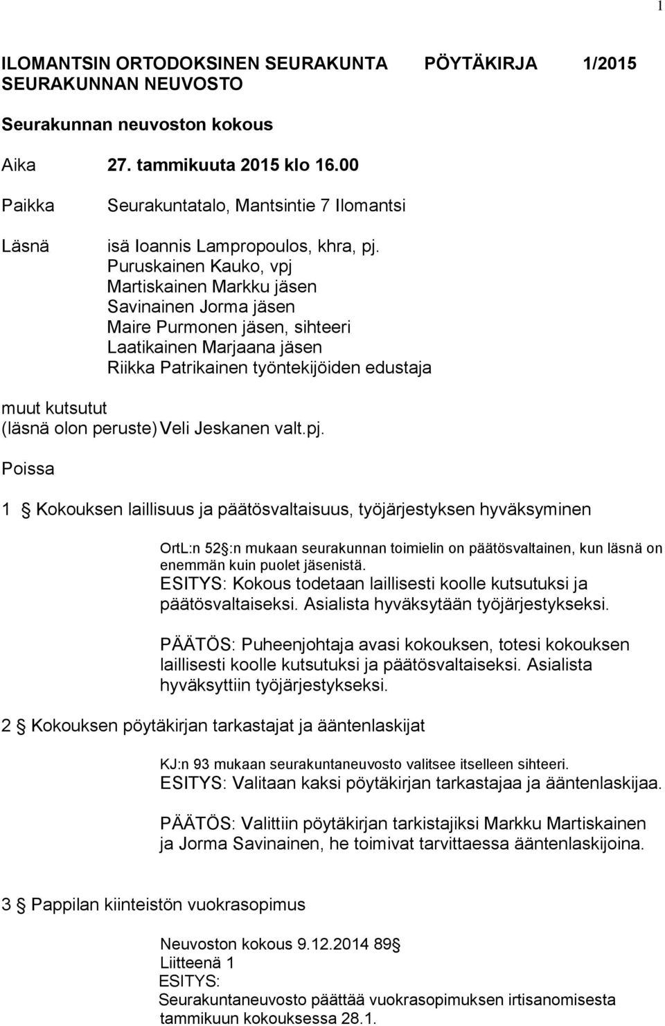 Puruskainen Kauko, vpj Martiskainen Markku jäsen Savinainen Jorma jäsen Maire Purmonen jäsen, sihteeri Laatikainen Marjaana jäsen Riikka Patrikainen työntekijöiden edustaja muut kutsutut (läsnä olon