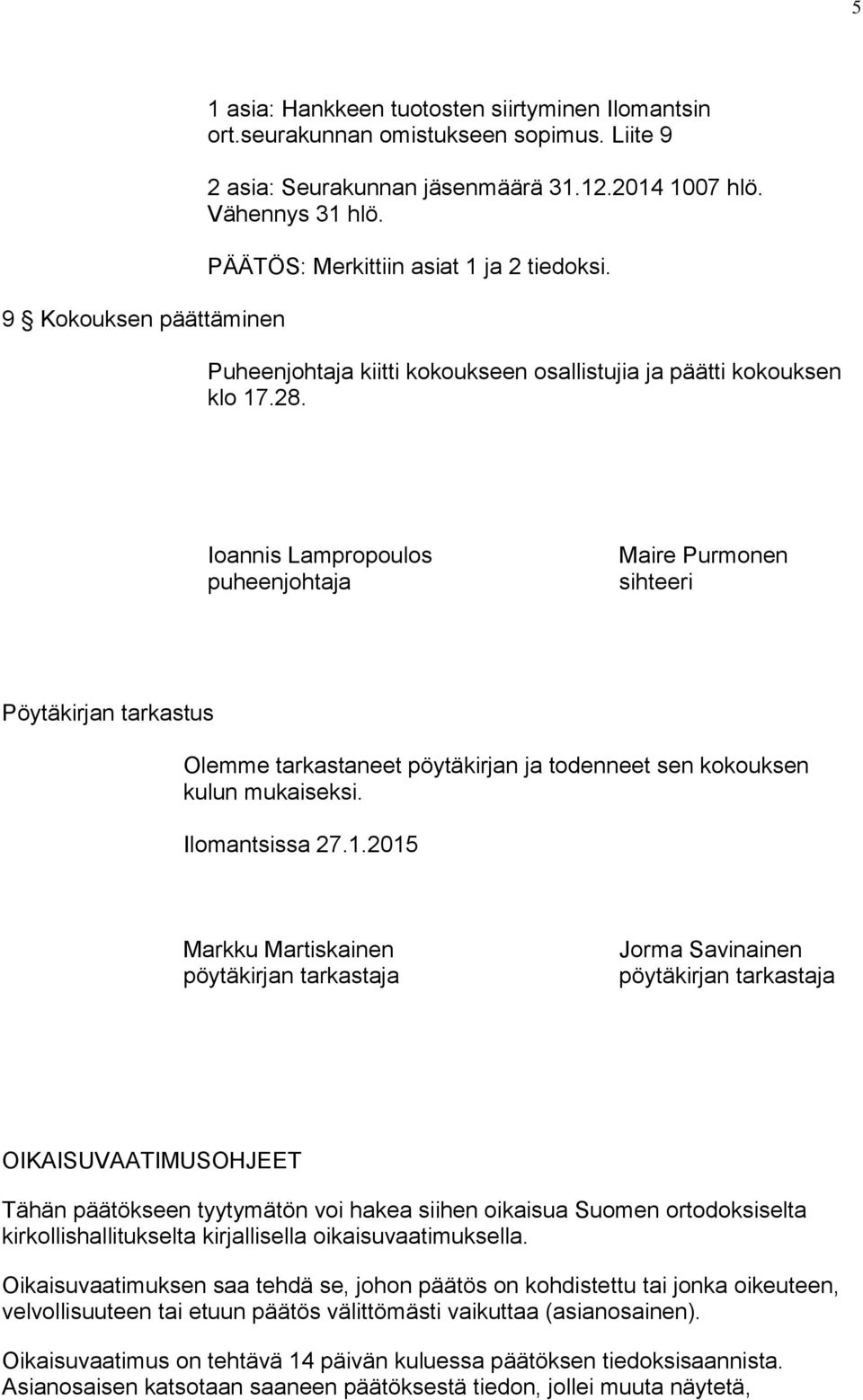 Ioannis Lampropoulos puheenjohtaja Maire Purmonen sihteeri Pöytäkirjan tarkastus Olemme tarkastaneet pöytäkirjan ja todenneet sen kokouksen kulun mukaiseksi. Ilomantsissa 27.1.