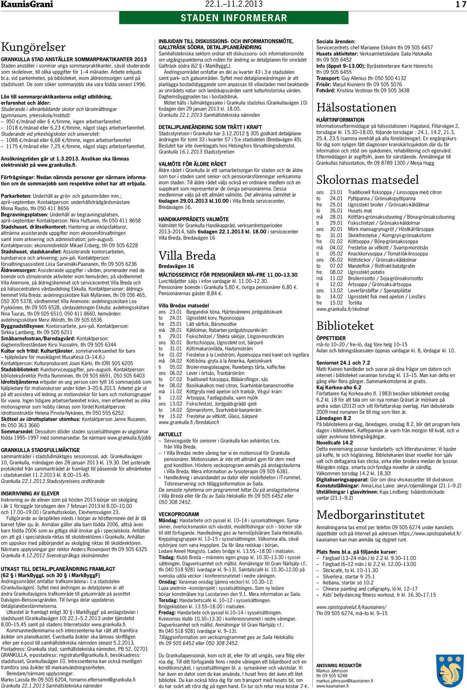 Lön till sommarpraktikanterna enligt utbildning, erfarenhet och ålder: Studerande i allmänbildande skolor och läroinrättningar (gymnasium, yrkesskola/institut): 950 /månad eller 6 /timme, ingen