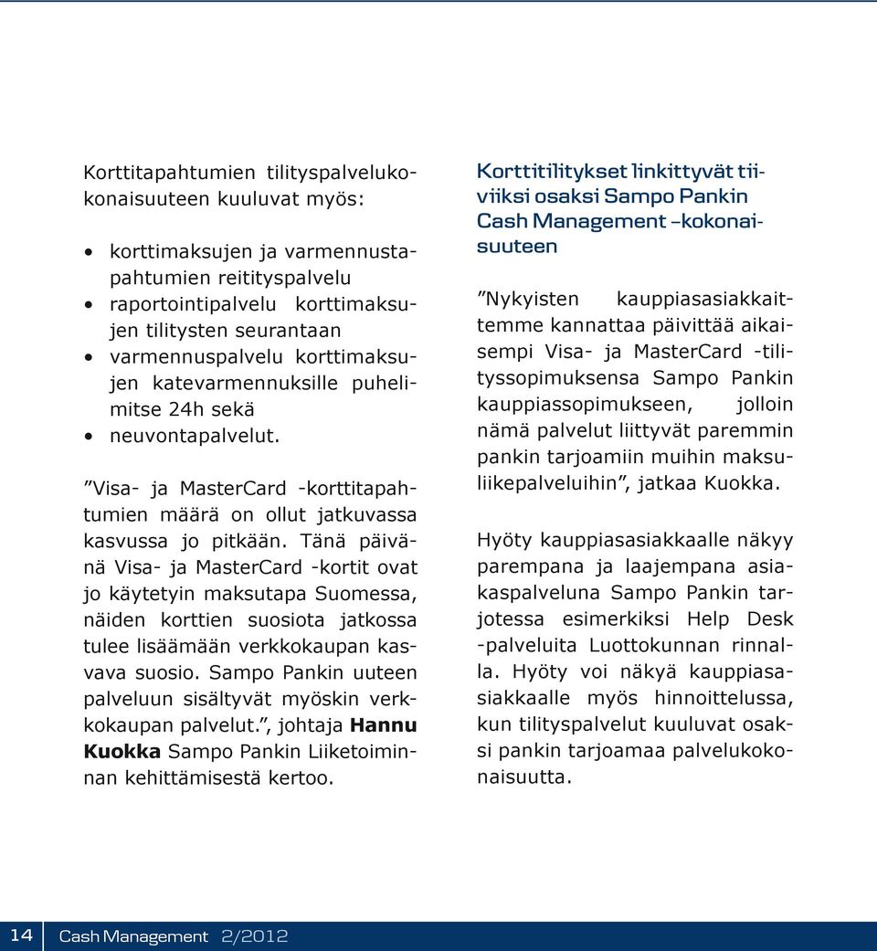 Tänä päivänä Visa- ja MasterCard -kortit ovat jo käytetyin maksutapa Suomessa, näiden korttien suosiota jatkossa tulee lisäämään verkkokaupan kasvava suosio.