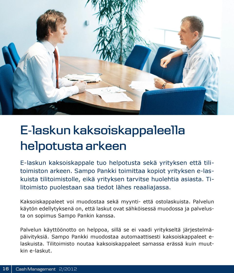 Kaksoiskappaleet voi muodostaa sekä myynti- että ostolaskuista. Palvelun käytön edellytyksenä on, että laskut ovat sähköisessä muodossa ja palvelusta on sopimus Sampo Pankin kanssa.