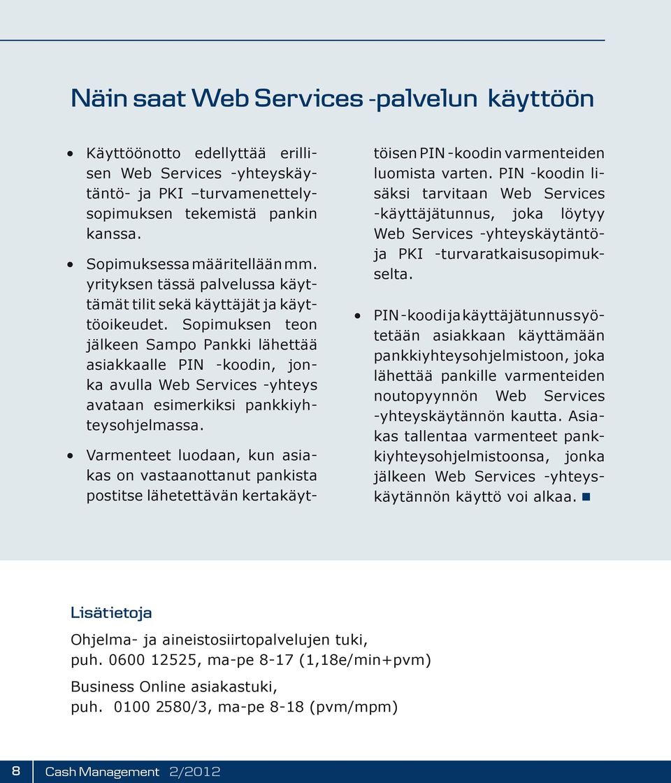 Sopimuksen teon jälkeen Sampo Pankki lähettää asiakkaalle PIN -koodin, jonka avulla Web Services -yhteys avataan esimerkiksi pankkiyhteysohjelmassa.