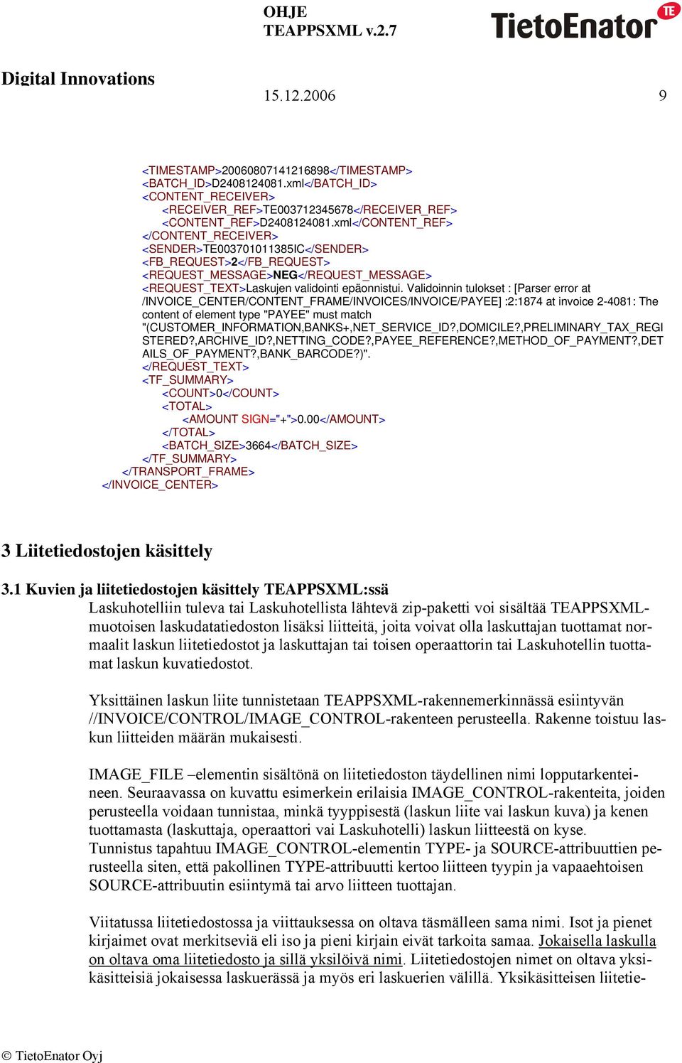 Validoinnin tulokset : [Parser error at /INVOICE_CENTER/CONTENT_FRAME/INVOICES/INVOICE/PAYEE] :2:1874 at invoice 2-4081: The content of element type "PAYEE" must match