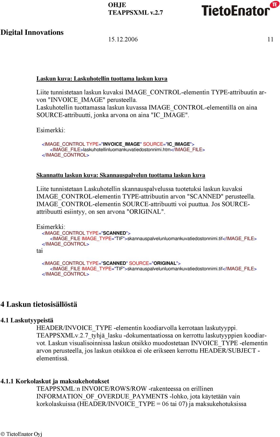 Esimerkki: <IMAGE_CONTROL TYPE="INVOICE_IMAGE" SOURCE="IC_IMAGE"> <IMAGE_FILE>laskuhotellinluomankuvatiedostonnimi.