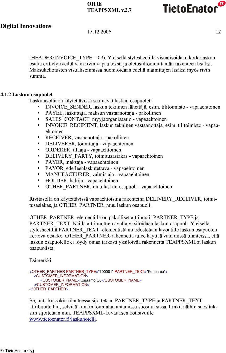 2 Laskun osapuolet Laskutasolla on käytettävissä seuraavat laskun osapuolet: INVOICE_SENDER, laskun tekninen lähettäjä, esim.