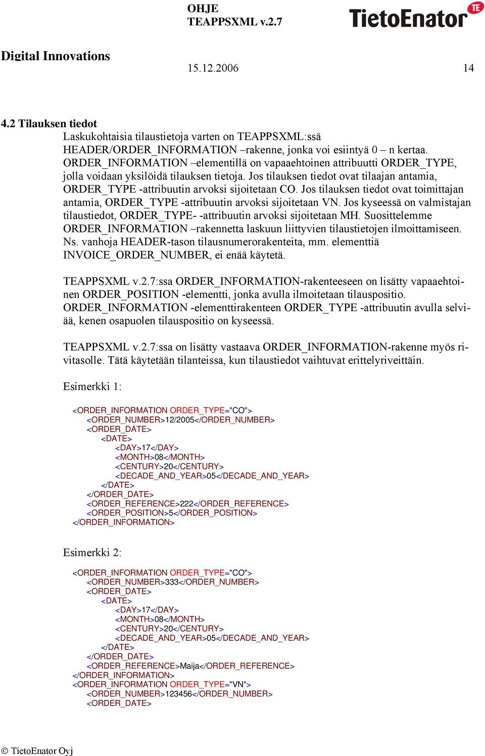 Jos tilauksen tiedot ovat tilaajan antamia, ORDER_TYPE -attribuutin arvoksi sijoitetaan CO. Jos tilauksen tiedot ovat toimittajan antamia, ORDER_TYPE -attribuutin arvoksi sijoitetaan VN.