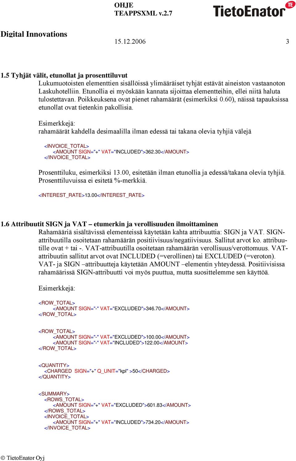 Esimerkkejä: rahamäärät kahdella desimaalilla ilman edessä tai takana olevia tyhjiä välejä <INVOICE_TOTAL> <AMOUNT SIGN="+" VAT="INCLUDED">362.