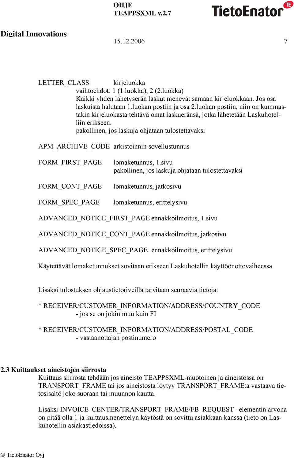 pakollinen, jos laskuja ohjataan tulostettavaksi APM_ARCHIVE_CODE arkistoinnin sovellustunnus FORM_FIRST_PAGE FORM_CONT_PAGE FORM_SPEC_PAGE lomaketunnus, 1.