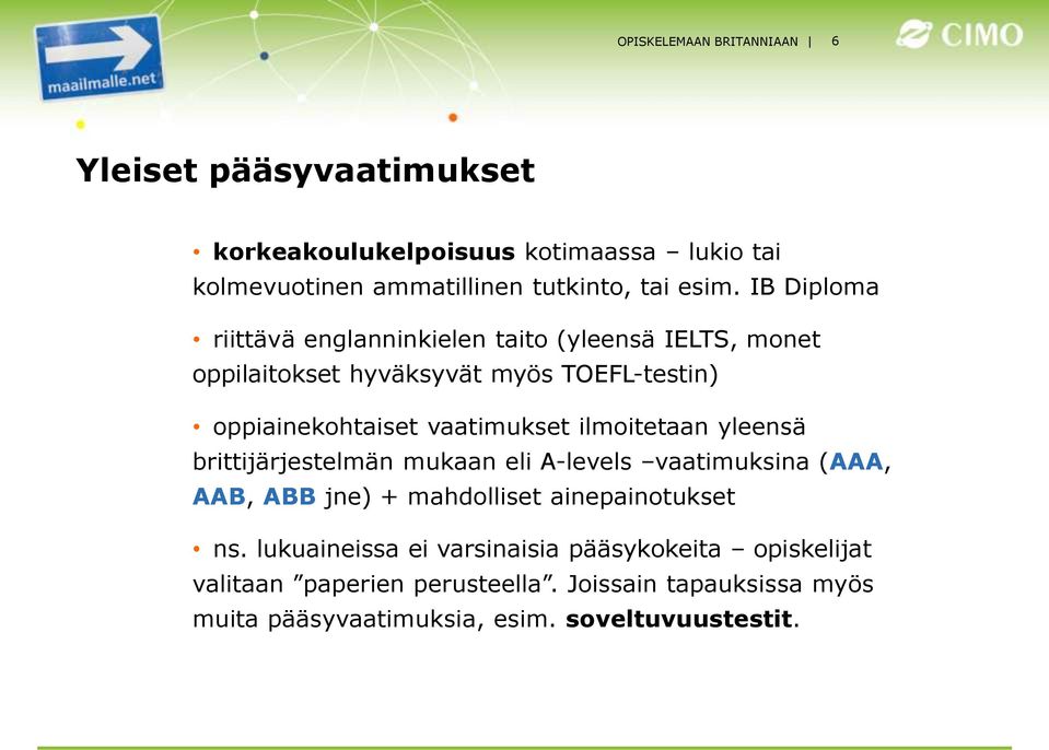 ilmoitetaan yleensä brittijärjestelmän mukaan eli A-levels vaatimuksina (AAA, AAB, ABB jne) + mahdolliset ainepainotukset ns.