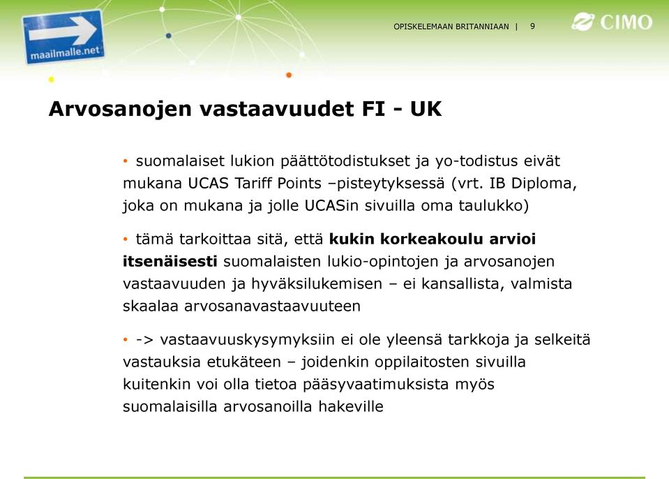 IB Diploma, joka on mukana ja jolle UCASin sivuilla oma taulukko) tämä tarkoittaa sitä, että kukin korkeakoulu arvioi itsenäisesti suomalaisten