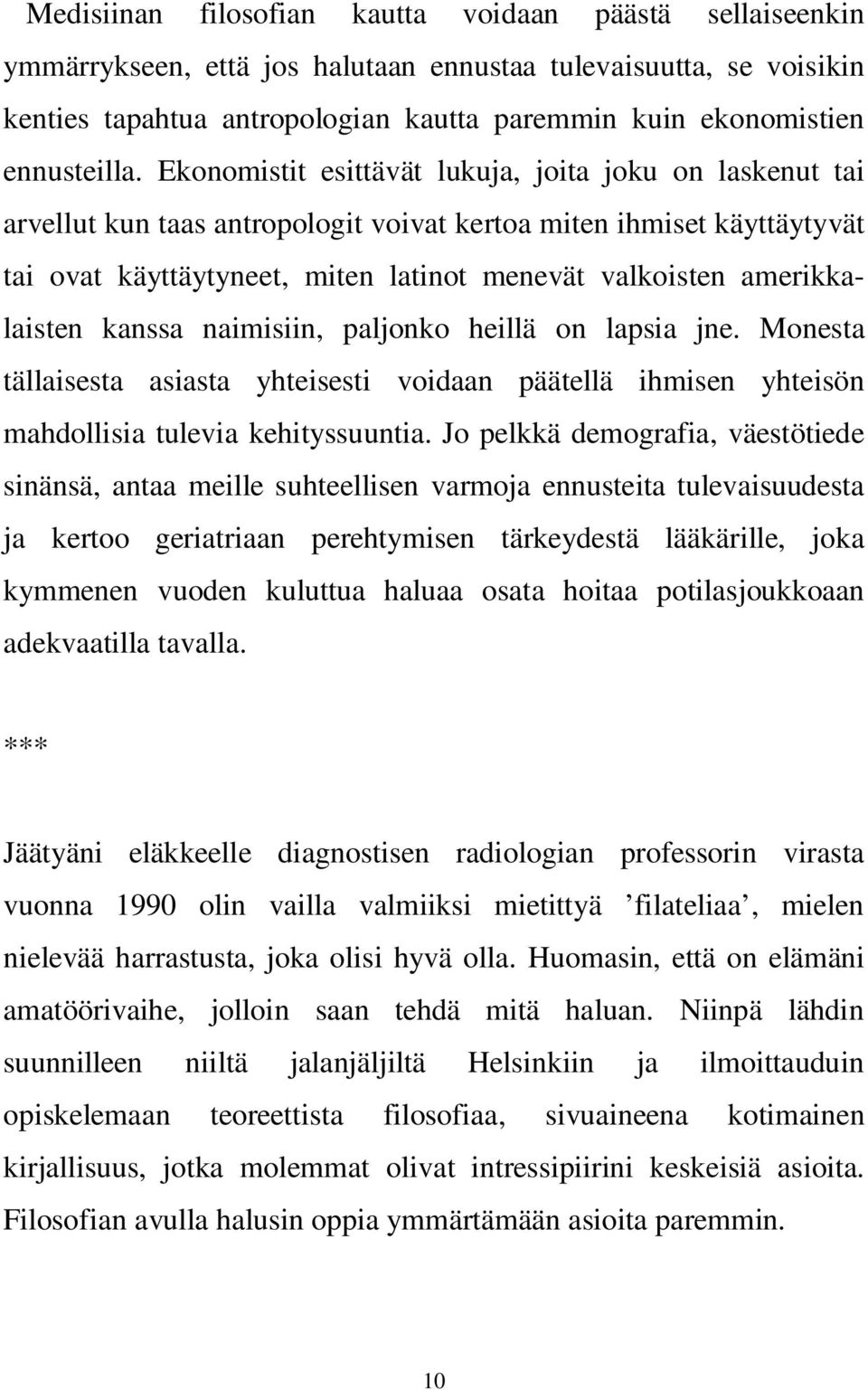 Ekonomistit esittävät lukuja, joita joku on laskenut tai arvellut kun taas antropologit voivat kertoa miten ihmiset käyttäytyvät tai ovat käyttäytyneet, miten latinot menevät valkoisten