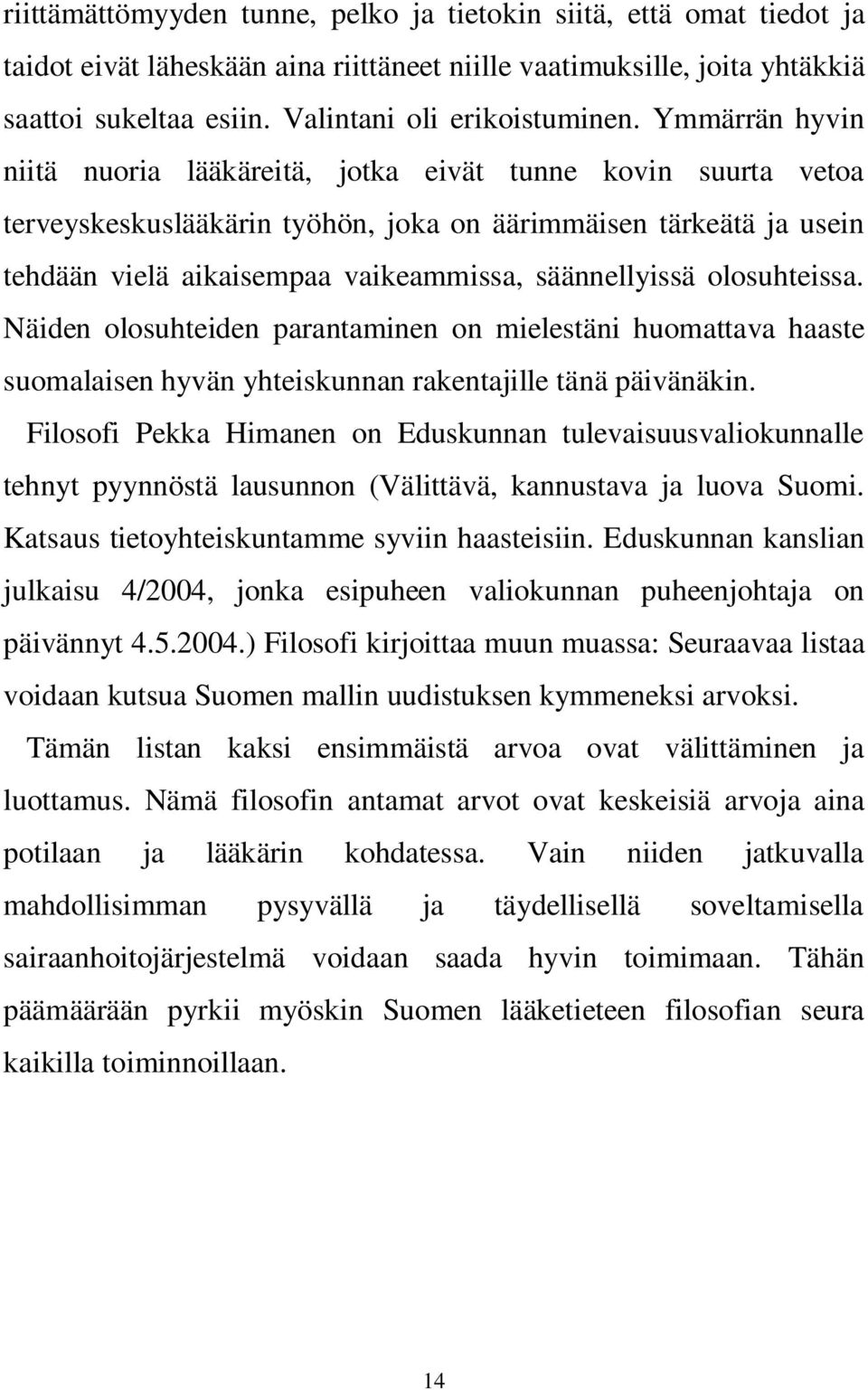 olosuhteissa. Näiden olosuhteiden parantaminen on mielestäni huomattava haaste suomalaisen hyvän yhteiskunnan rakentajille tänä päivänäkin.