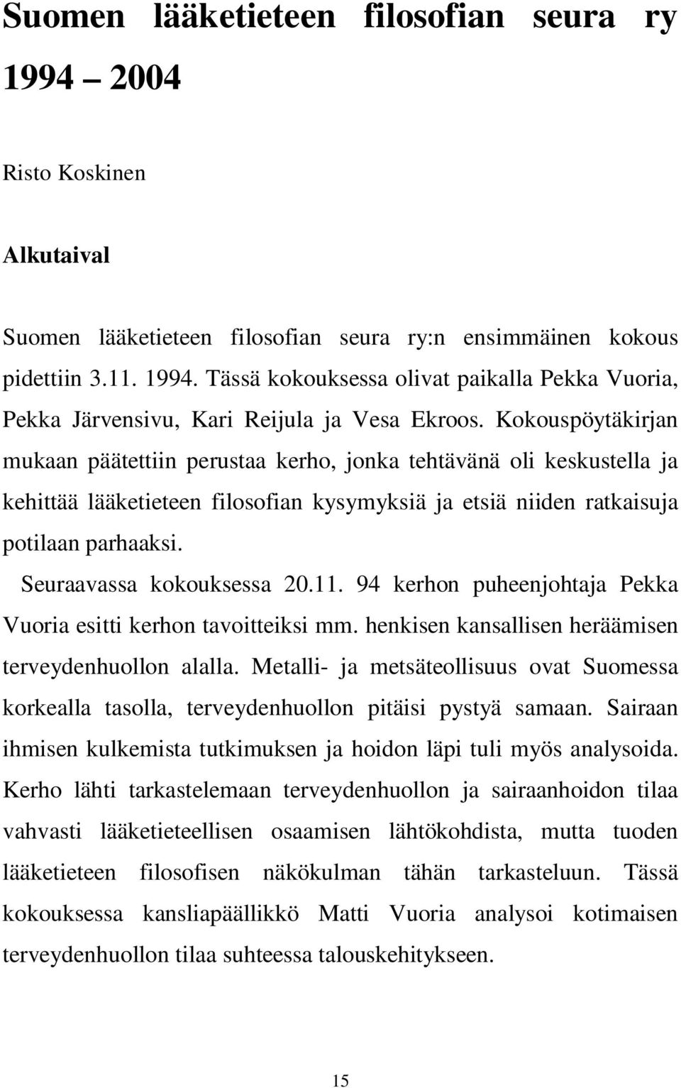 Seuraavassa kokouksessa 20.11. 94 kerhon puheenjohtaja Pekka Vuoria esitti kerhon tavoitteiksi mm. henkisen kansallisen heräämisen terveydenhuollon alalla.