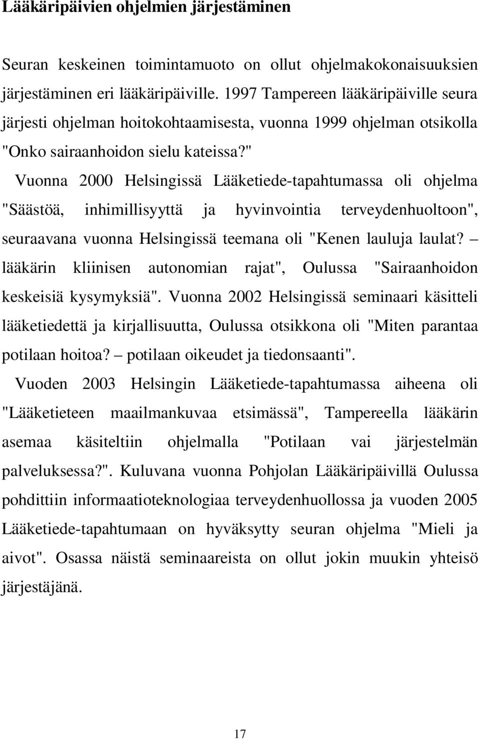 " Vuonna 2000 Helsingissä Lääketiede-tapahtumassa oli ohjelma "Säästöä, inhimillisyyttä ja hyvinvointia terveydenhuoltoon", seuraavana vuonna Helsingissä teemana oli "Kenen lauluja laulat?