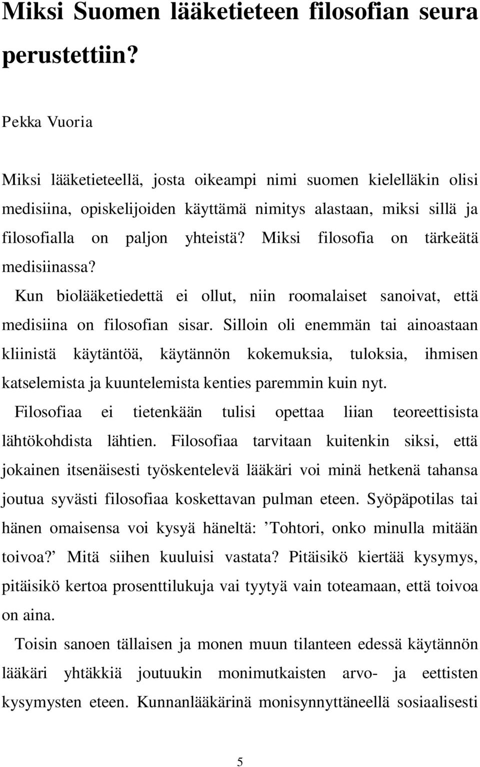 Miksi filosofia on tärkeätä medisiinassa? Kun biolääketiedettä ei ollut, niin roomalaiset sanoivat, että medisiina on filosofian sisar.