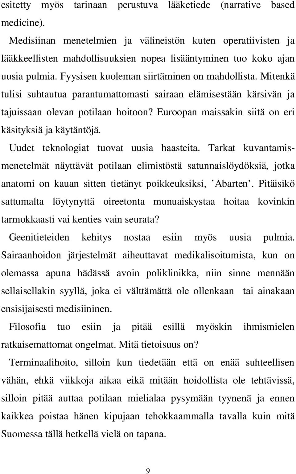 Mitenkä tulisi suhtautua parantumattomasti sairaan elämisestään kärsivän ja tajuissaan olevan potilaan hoitoon? Euroopan maissakin siitä on eri käsityksiä ja käytäntöjä.