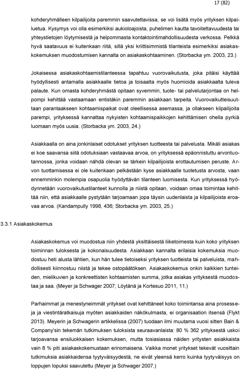 Pelkkä hyvä saatavuus ei kuitenkaan riitä, sillä yksi kriittisimmistä tilanteista esimerkiksi asiakaskokemuksen muodostumisen kannalta on asiakaskohtaaminen. (Storbacka ym. 2003, 23.