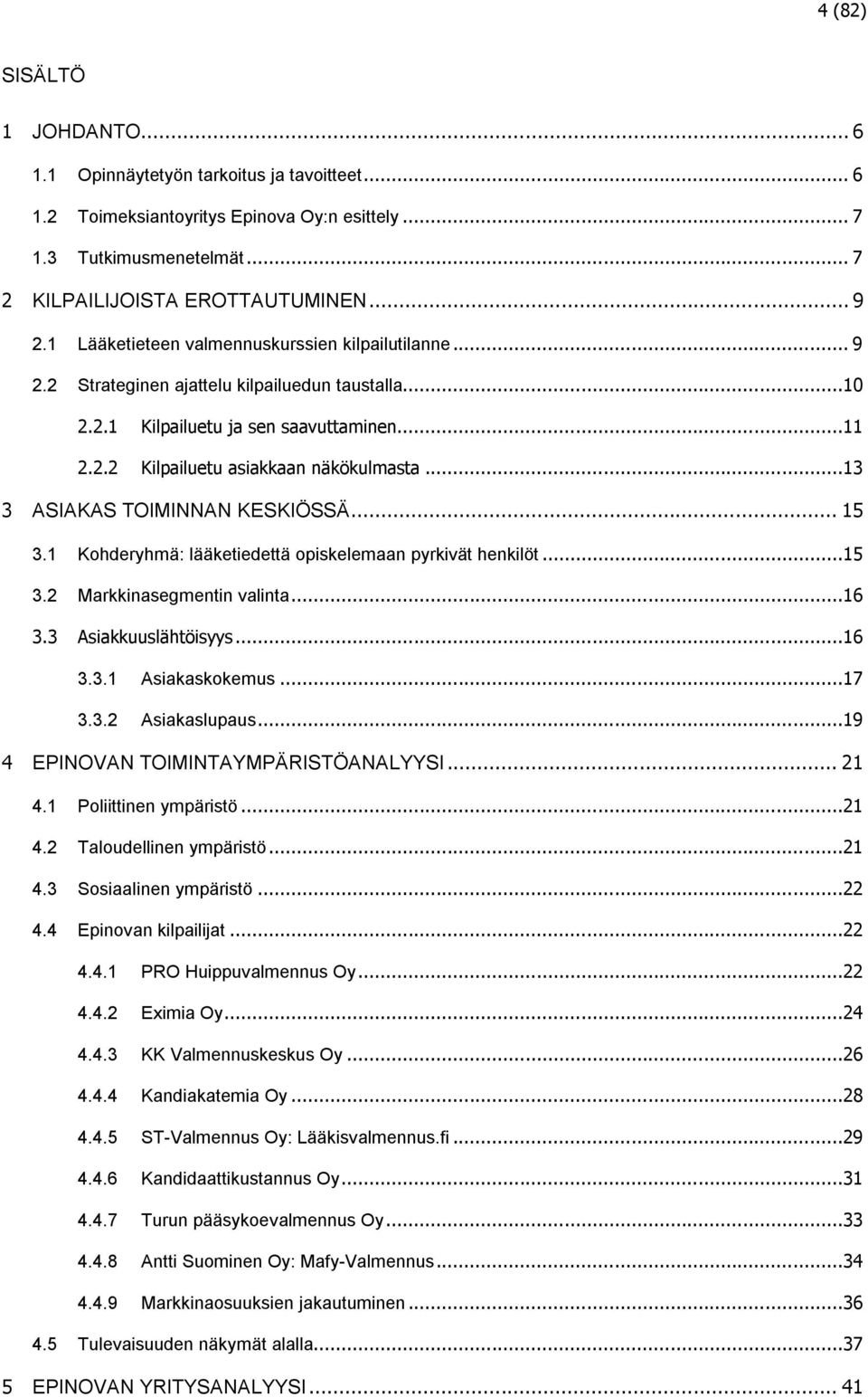 ..13 3 ASIAKAS TOIMINNAN KESKIÖSSÄ... 15 3.1 Kohderyhmä: lääketiedettä opiskelemaan pyrkivät henkilöt...15 3.2 Markkinasegmentin valinta...16 3.3 Asiakkuuslähtöisyys...16 3.3.1 Asiakaskokemus...17 3.