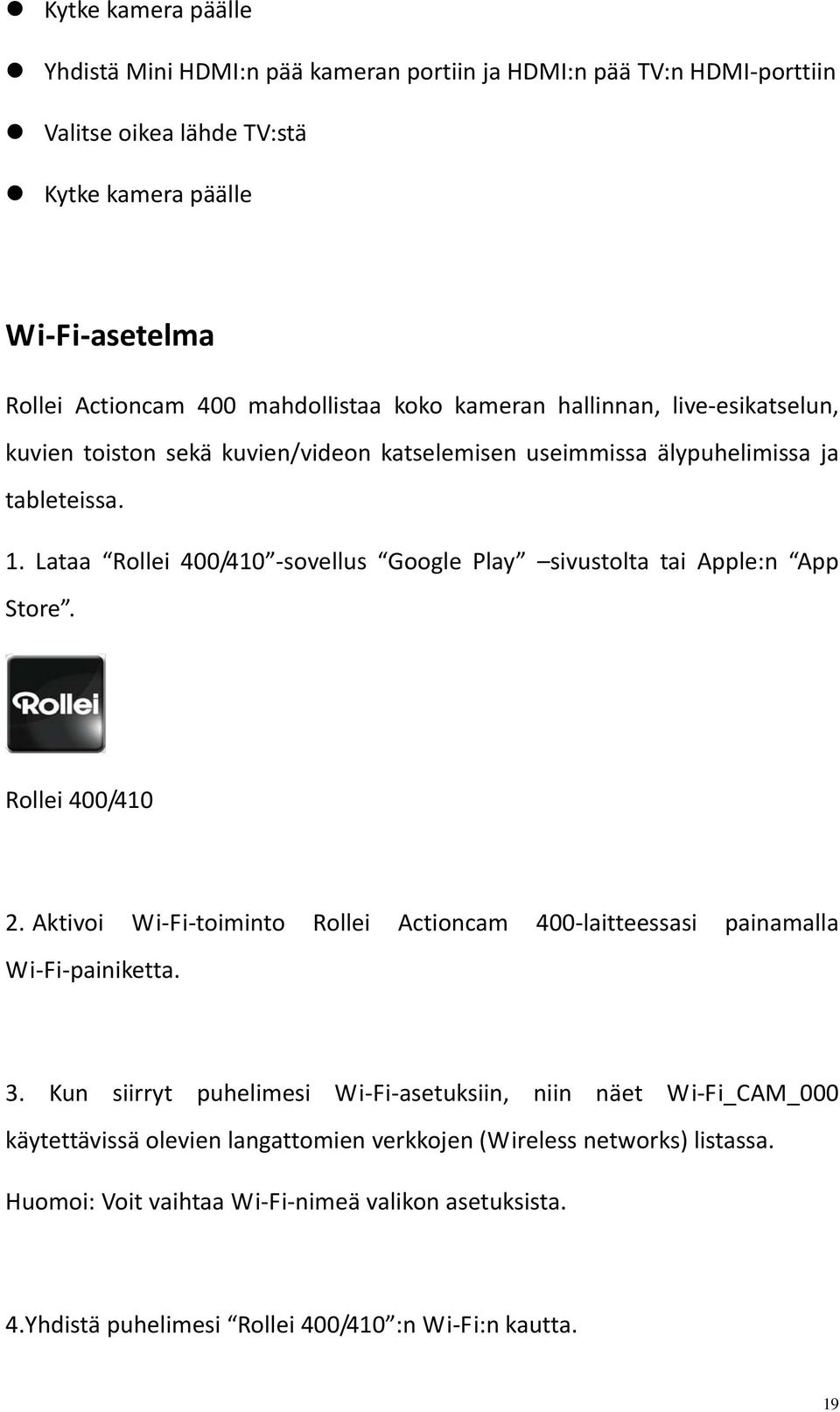 Lataa Rollei 400/410 sovellus Google Play sivustolta tai Apple:n App Store. Rollei 400/410 2. Aktivoi Wi Fi toiminto Rollei Actioncam 400 laitteessasi painamalla Wi Fi painiketta. 3.