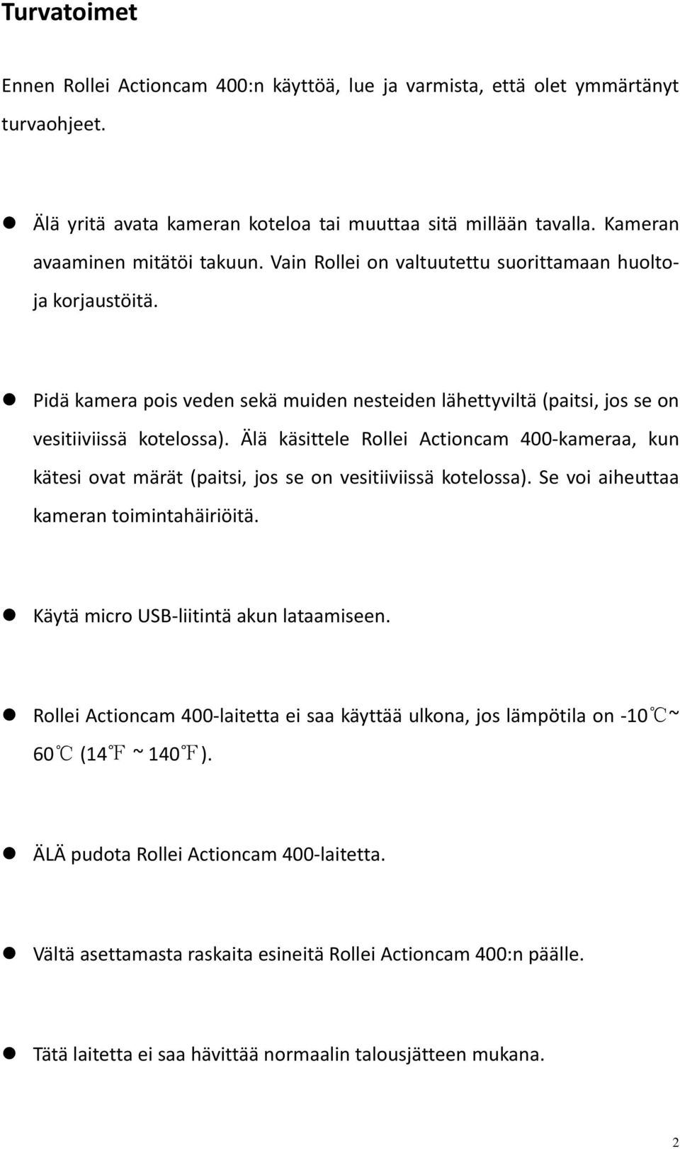 Älä käsittele Rollei Actioncam 400 kameraa, kun kätesi ovat märät (paitsi, jos se on vesitiiviissä kotelossa). Se voi aiheuttaa kameran toimintahäiriöitä. Käytä micro USB liitintä akun lataamiseen.