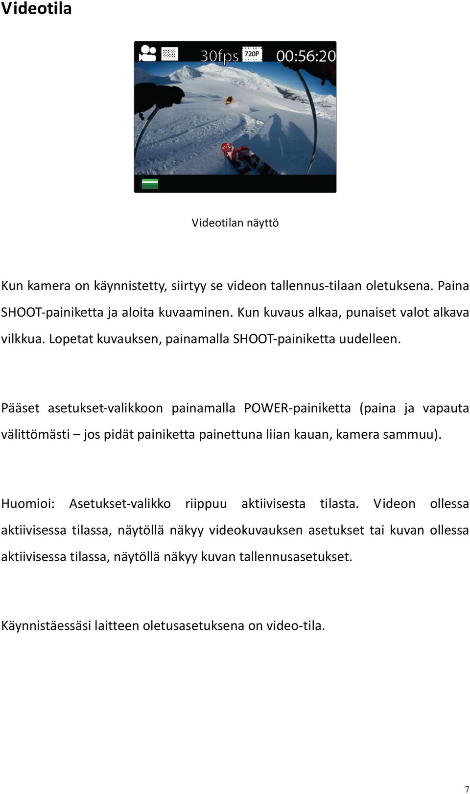 Pääset asetukset valikkoon painamalla POWER painiketta (paina ja vapauta välittömästi jos pidät painiketta painettuna liian kauan, kamera sammuu).