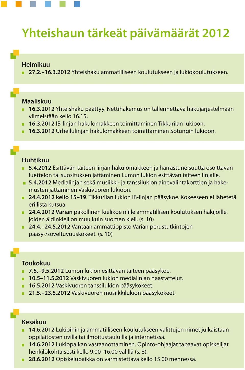 Huhtikuu 5.4.2012 Esittävän taiteen linjan hakulomakkeen ja harrastuneisuutta osoittavan luettelon tai suosituksen jättäminen Lumon lukion esittävän taiteen linjalle. 5.4.2012 Medialinjan sekä musiikki- ja tanssilukion ainevalintakorttien ja hakemusten jättäminen Vaskivuoren lukioon.