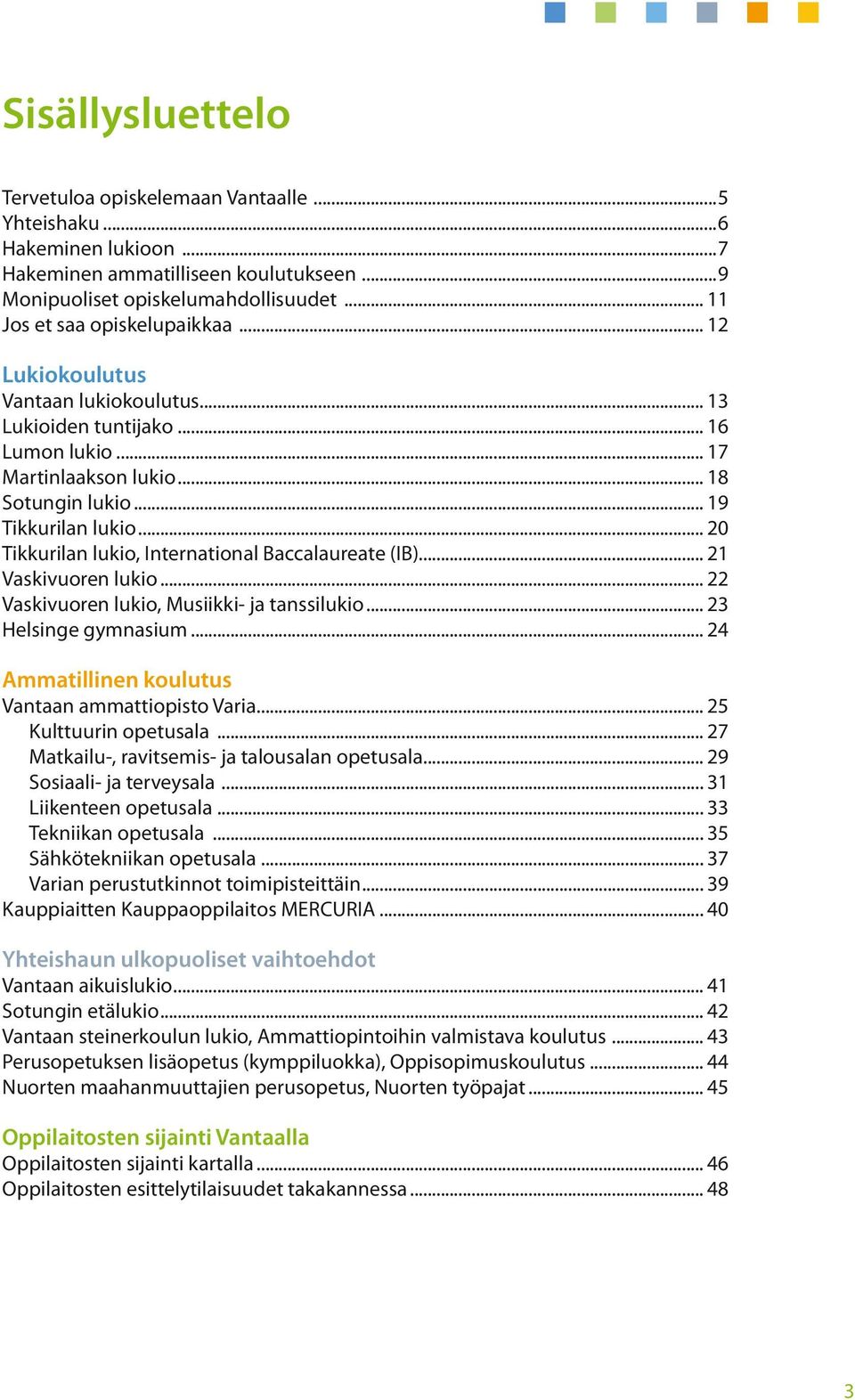 .. 20 Tikkurilan lukio, International Baccalaureate (IB)... 21 Vaskivuoren lukio... 22 Vaskivuoren lukio, Musiikki- ja tanssilukio... 23 Helsinge gymnasium.