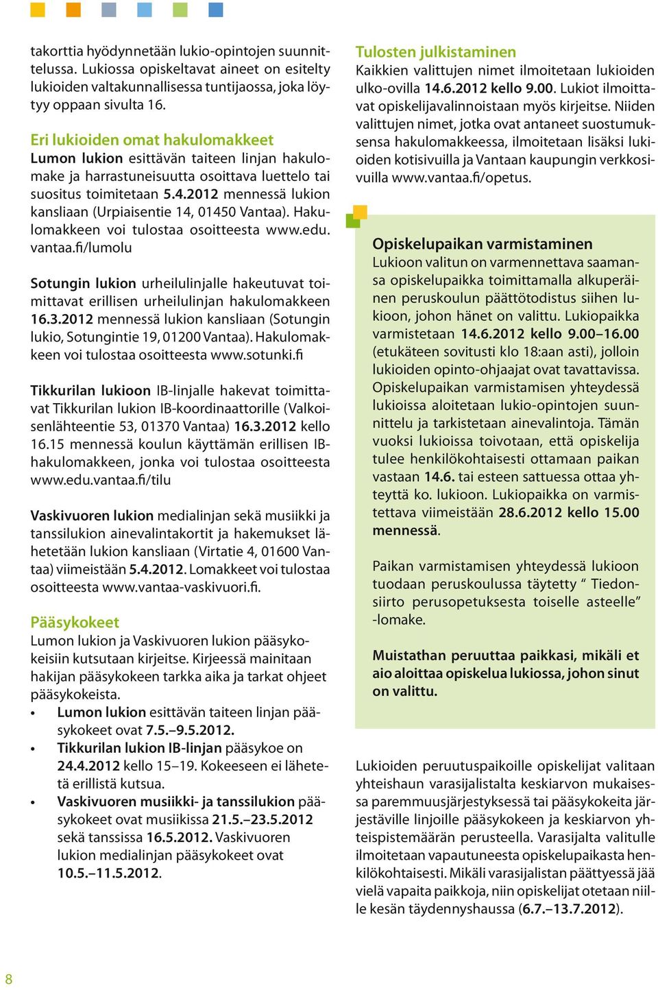 2012 mennessä lukion kansliaan (Urpiaisentie 14, 01450 Vantaa). Hakulomakkeen voi tulostaa osoitteesta www.edu. vantaa.