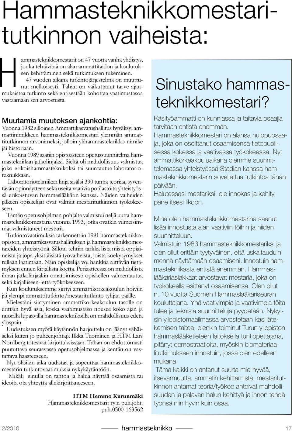 Muutamia muutoksen ajankohtia: Vuonna 1982 silloinen Ammattikasvatushallitus hyväksyi ammattinimikkeen hammasteknikkomestari ylemmän ammattitutkinnon arvonimeksi, jolloin ylihammasteknikko-nimike jäi