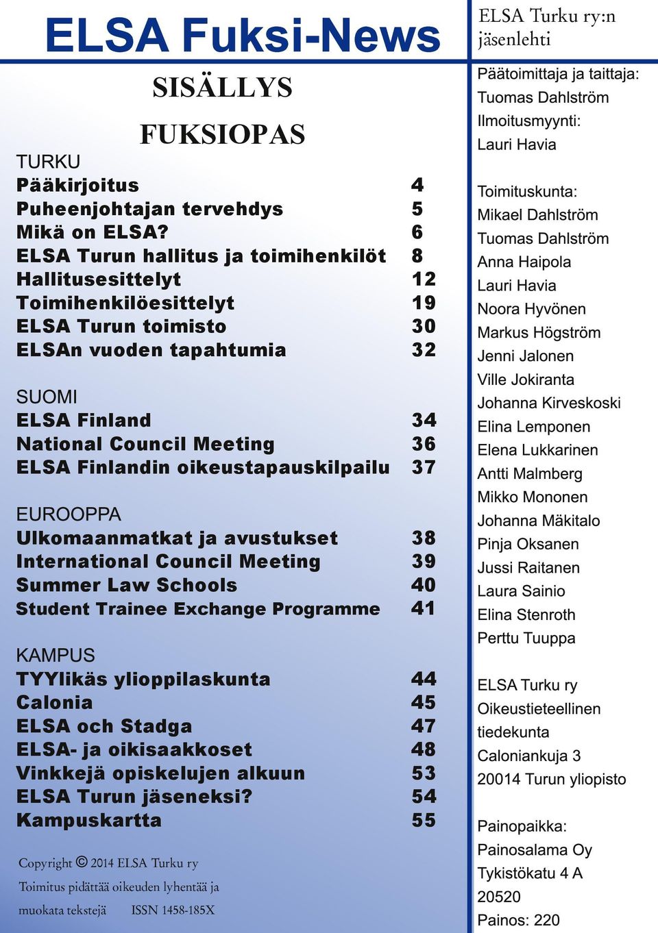 Finlandin oikeustapauskilpailu 37 EUROOPPA Ulkomaanmatkat ja avustukset 38 International Council Meeting 39 Summer Law Schools 40 Student Trainee Exchange Programme 41 KAMPUS TYYlikäs ylioppilaskunta