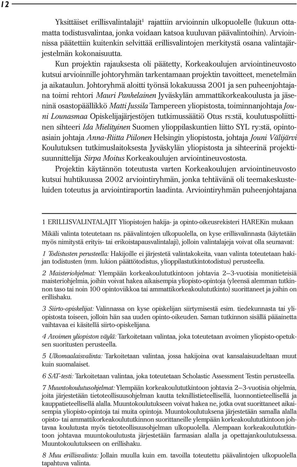 Kun projektin rajauksesta oli päätetty, Korkeakoulujen arviointineuvosto kutsui arvioinnille johtoryhmän tarkentamaan projektin tavoitteet, menetelmän ja aikataulun.