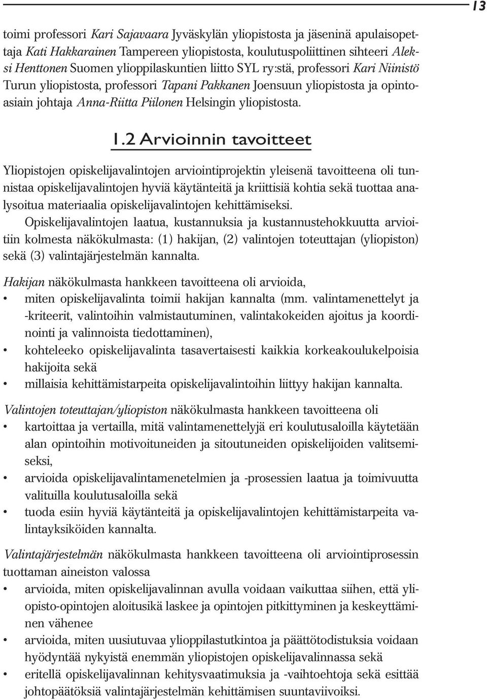 2 Arvioinnin tavoitteet Yliopistojen opiskelijavalintojen arviointiprojektin yleisenä tavoitteena oli tunnistaa opiskelijavalintojen hyviä käytänteitä ja kriittisiä kohtia sekä tuottaa analysoitua