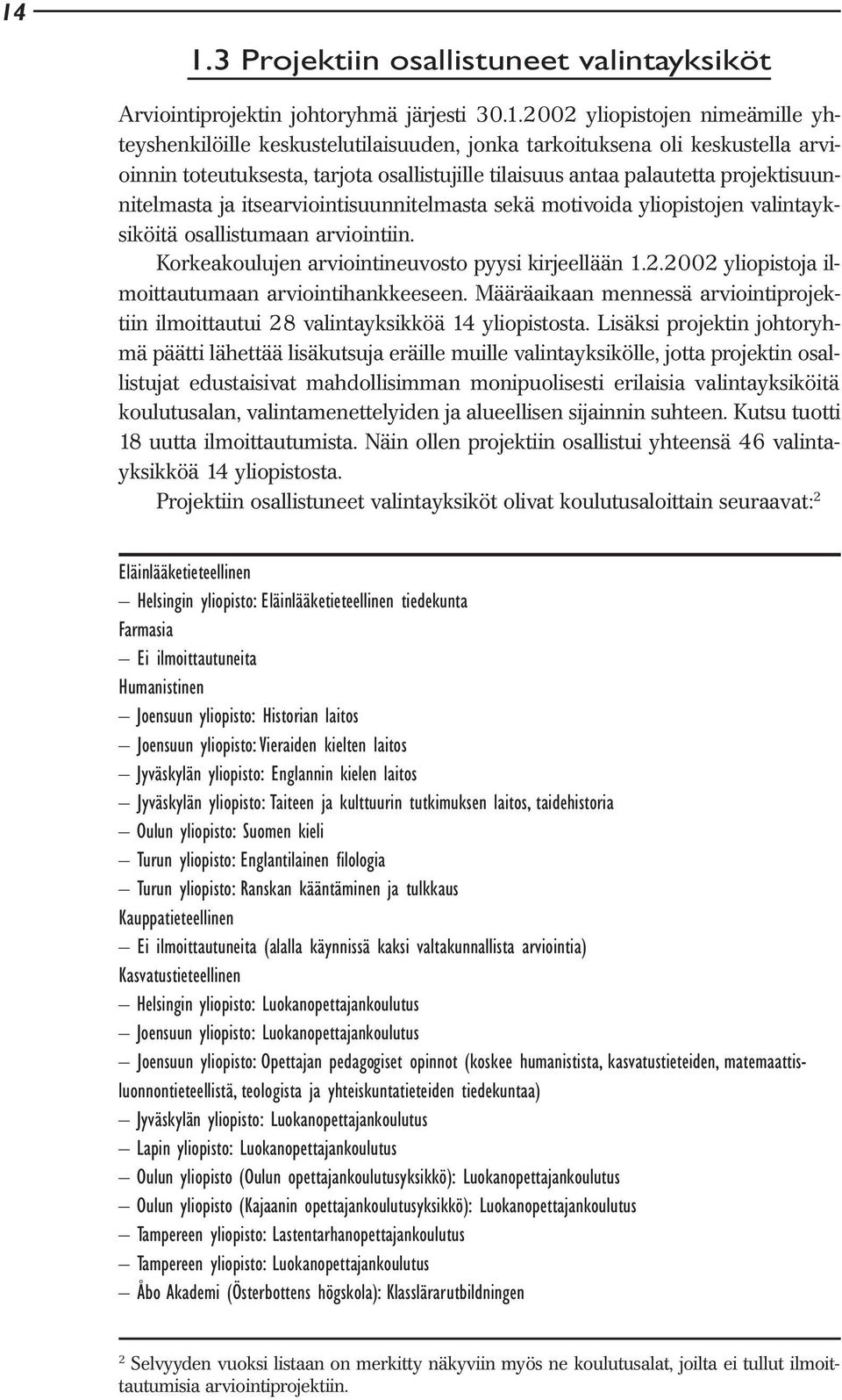 arviointiin. Korkeakoulujen arviointineuvosto pyysi kirjeellään 1.2.2002 yliopistoja ilmoittautumaan arviointihankkeeseen.