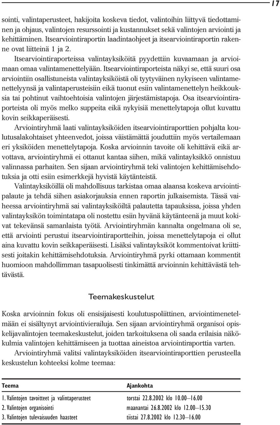 Itsearviointiraporteista näkyi se, että suuri osa arviointiin osallistuneista valintayksiköistä oli tyytyväinen nykyiseen valintamenettelyynsä ja valintaperusteisiin eikä tuonut esiin