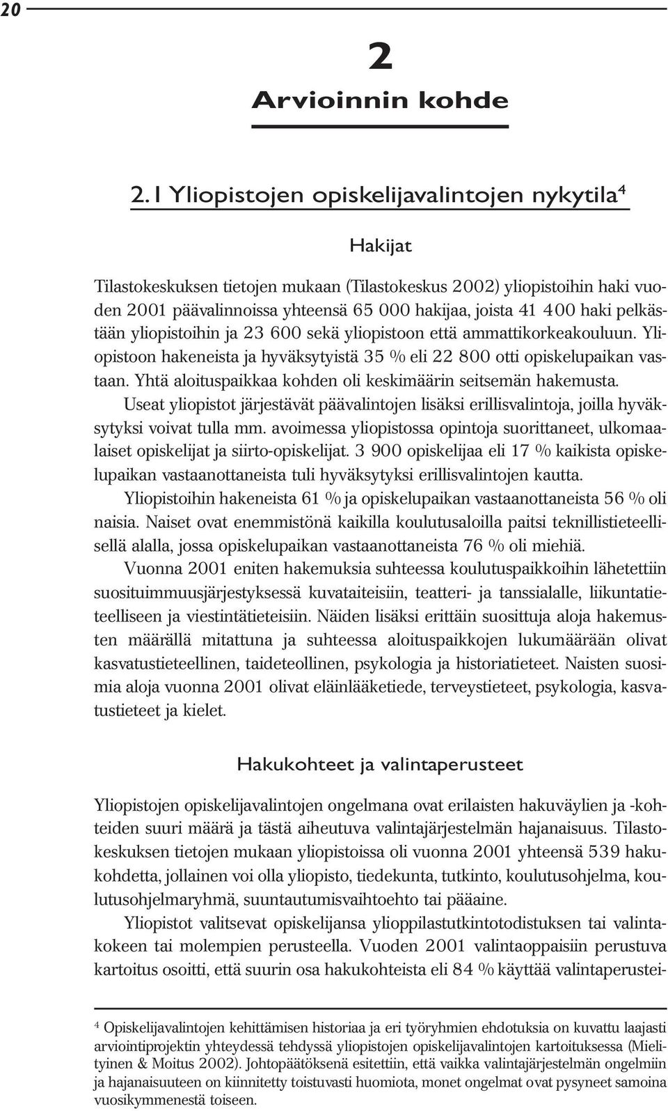 pelkästään yliopistoihin ja 23 600 sekä yliopistoon että ammattikorkeakouluun. Yliopistoon hakeneista ja hyväksytyistä 35 % eli 22 800 otti opiskelupaikan vastaan.