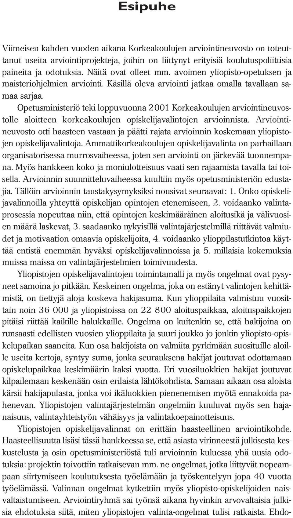 Opetusministeriö teki loppuvuonna 2001 Korkeakoulujen arviointineuvostolle aloitteen korkeakoulujen opiskelijavalintojen arvioinnista.