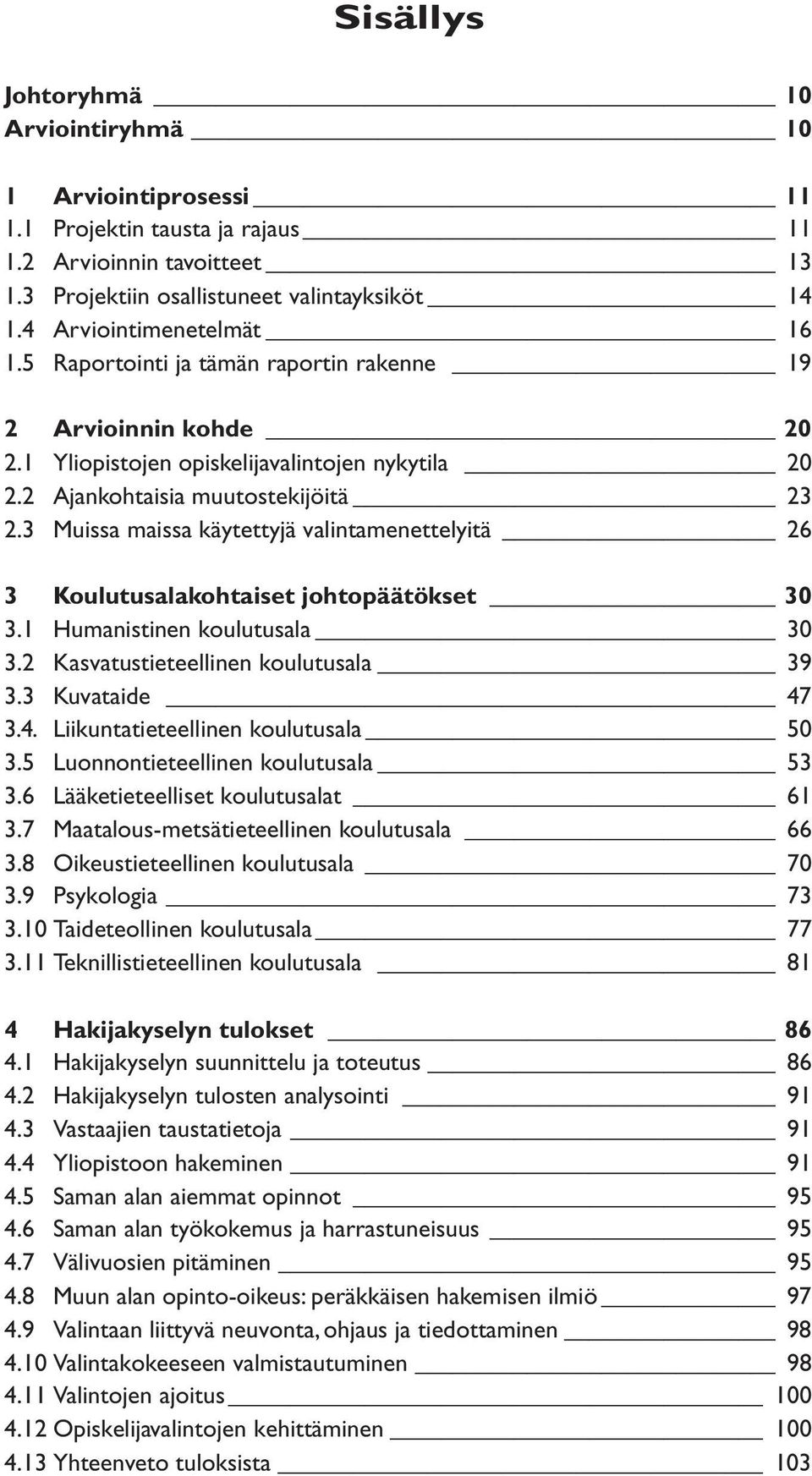 3 Muissa maissa käytettyjä valintamenettelyitä 26 3 Koulutusalakohtaiset johtopäätökset 30 3.1 Humanistinen koulutusala 30 3.2 Kasvatustieteellinen koulutusala 39 3.3 Kuvataide 47