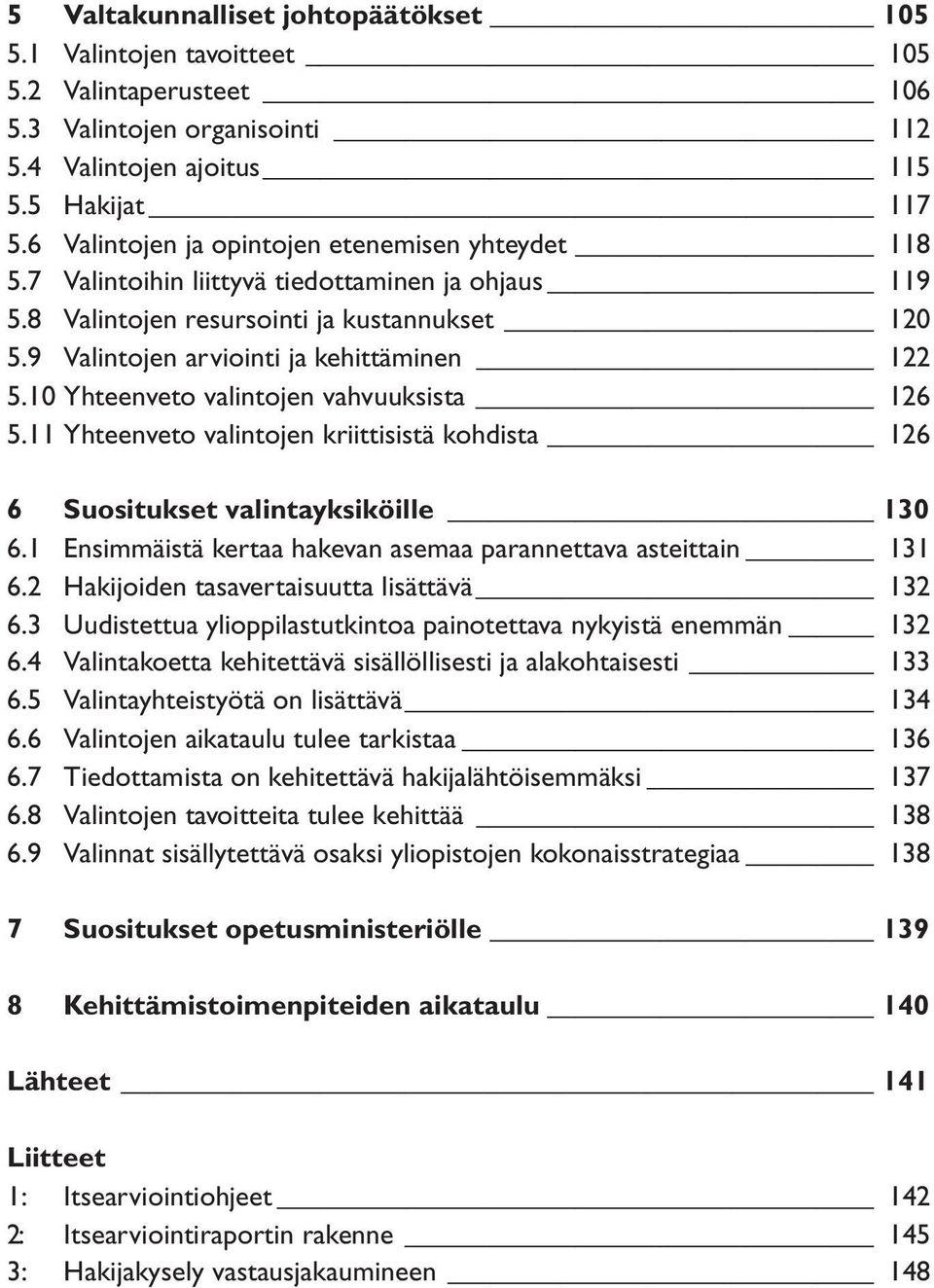 10 Yhteenveto valintojen vahvuuksista 126 5.11 Yhteenveto valintojen kriittisistä kohdista 126 6 Suositukset valintayksiköille 130 6.1 Ensimmäistä kertaa hakevan asemaa parannettava asteittain 131 6.