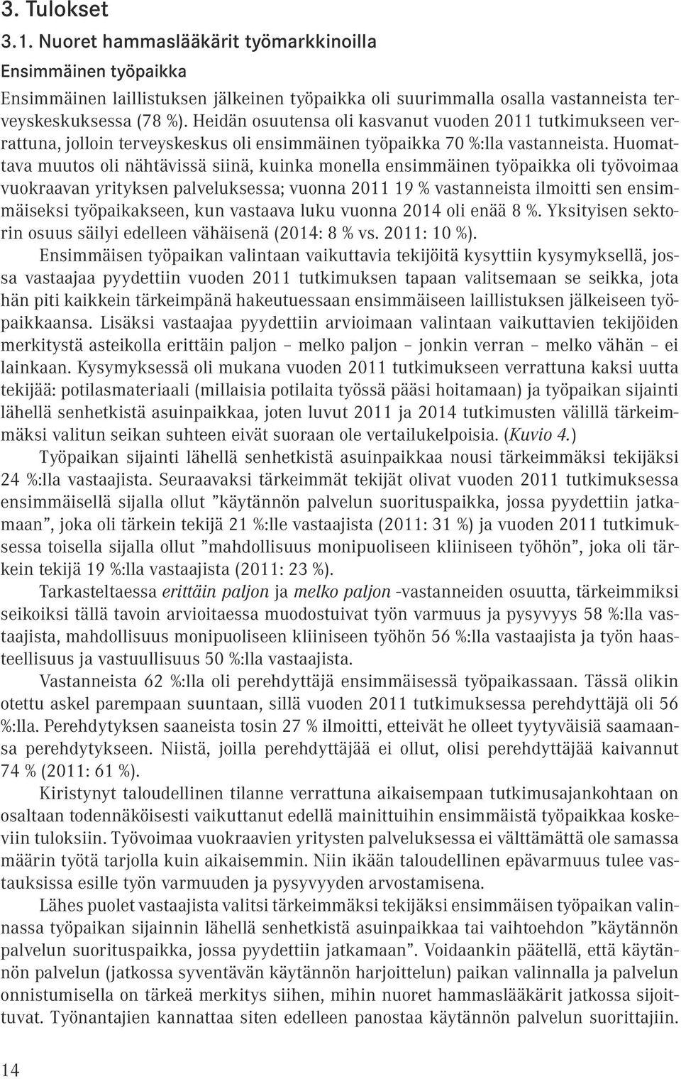 Huomattava muutos oli ähtävissä siiä, kuika moella esimmäie työpaikka oli työvoimaa vuokraava yritykse palveluksessa; vuoa 2011 19 % vastaeista ilmoitti se esimmäiseksi työpaikaksee, ku vastaava luku