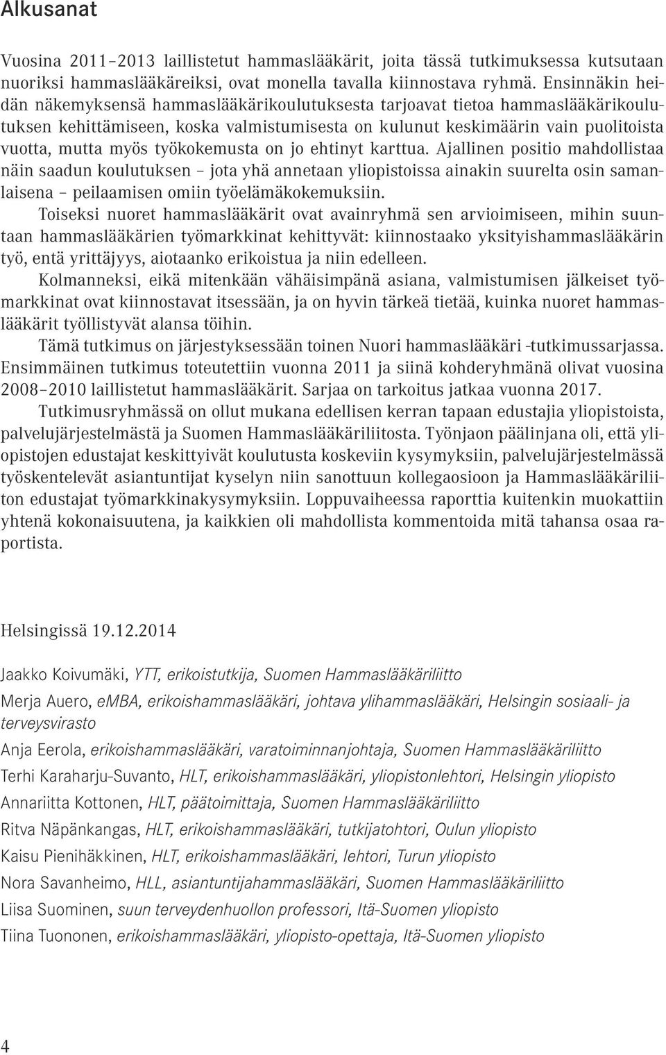 jo ehtiyt karttua. Ajallie positio mahdollistaa äi saadu koulutukse jota yhä aetaa yliopistoissa aiaki suurelta osi samalaisea peilaamise omii työelämäkokemuksii.