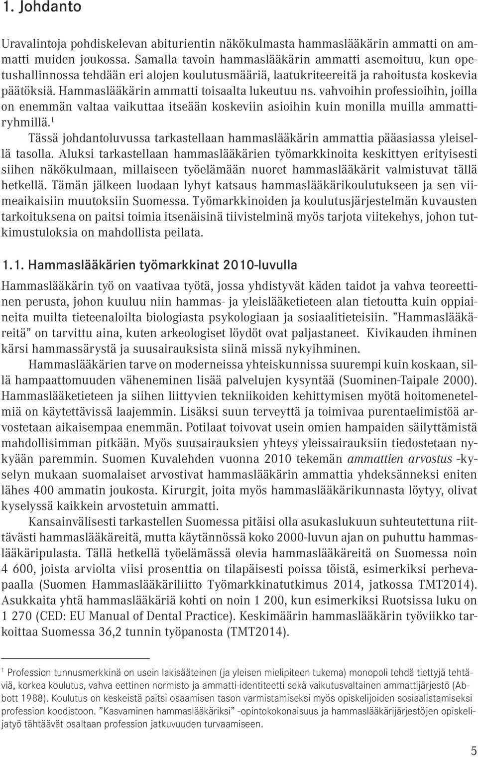 vahvoihi professioihi, joilla o eemmä valtaa vaikuttaa itseää koskevii asioihi kui moilla muilla ammattiryhmillä.