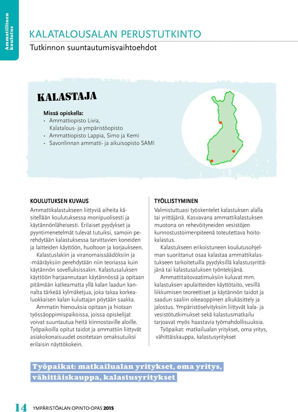 Erilaiset pyydykset ja pyyntimenetelmät tulevat tutuiksi, samoin perehdytään kalastuksessa tarvittavien koneiden ja laitteiden käyttöön, huoltoon ja korjaukseen.