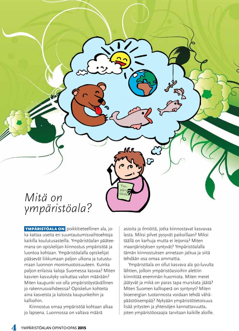 Kuinka paljon erilaisia kaloja Suomessa kasvaa? Miten kasvien kasvukyky vaikuttaa valon määrään? Miten kaupunki voi olla ympäristöystävällinen jo rakennusvaihdeessa?