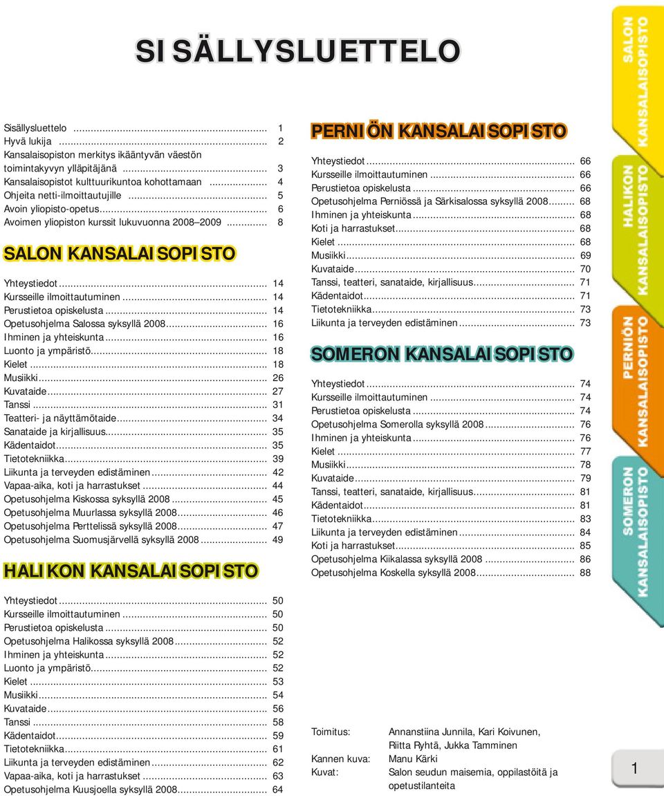.. 14 Perustietoa opiskelusta... 14 Opetusohjelma Salossa syksyllä 2008... 16 Ihminen ja yhteiskunta... 16 Luonto ja ympäristö... 18 Kielet... 18 Musiikki... 26 Kuvataide... 27 Tanssi.