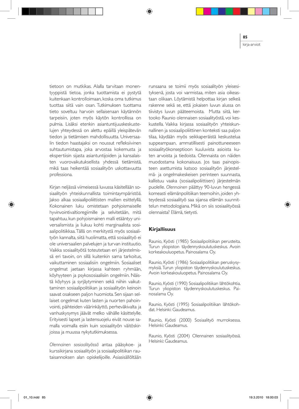 Lisäksi etenkin asiantuntijuuskeskustelujen yhteydessä on alettu epäillä yleispätevän tiedon ja tietämisen mahdollisuutta.